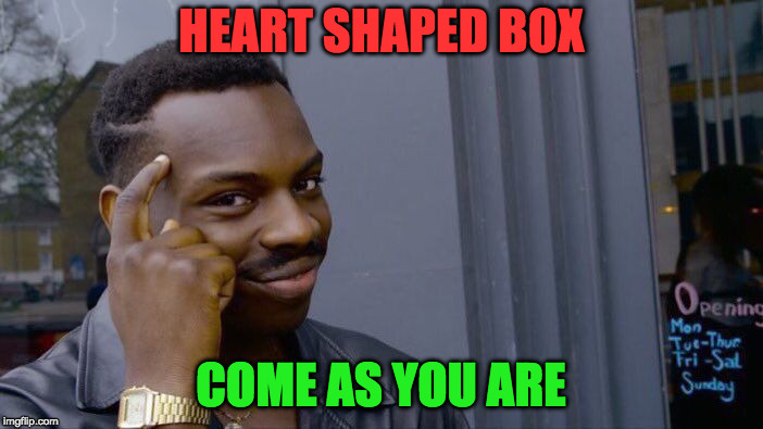 Roll Safe Think About It Meme | HEART SHAPED BOX COME AS YOU ARE | image tagged in memes,roll safe think about it | made w/ Imgflip meme maker
