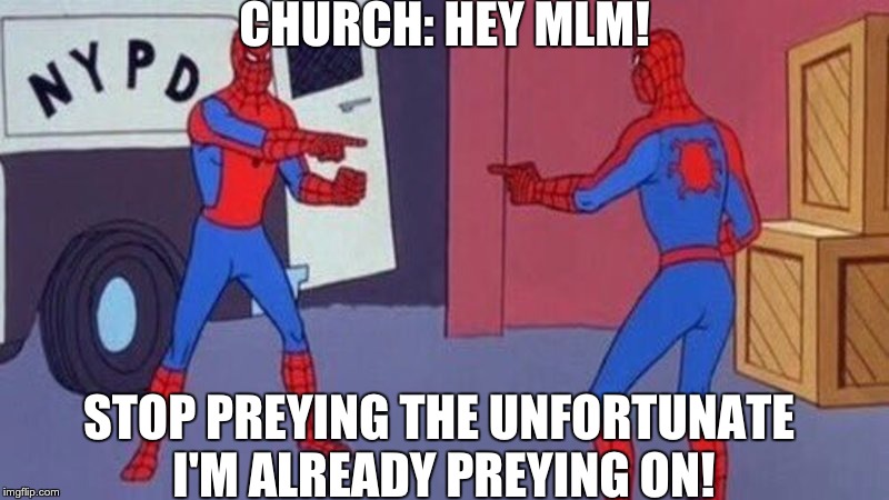 spiderman pointing at spiderman | CHURCH: HEY MLM! STOP PREYING THE UNFORTUNATE I'M ALREADY PREYING ON! | image tagged in spiderman pointing at spiderman | made w/ Imgflip meme maker