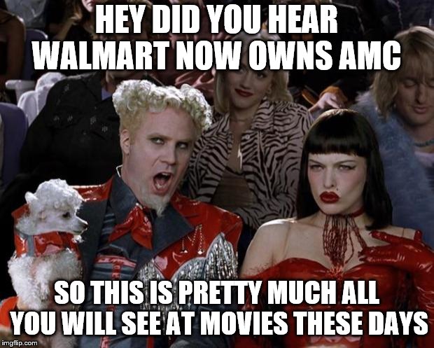 Mugatu So Hot Right Now | HEY DID YOU HEAR WALMART NOW OWNS AMC; SO THIS IS PRETTY MUCH ALL YOU WILL SEE AT MOVIES THESE DAYS | image tagged in memes,mugatu so hot right now | made w/ Imgflip meme maker