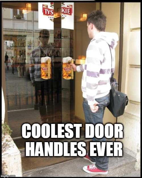 COOLEST DOOR HANDLES EVER | image tagged in beer,cool,door | made w/ Imgflip meme maker