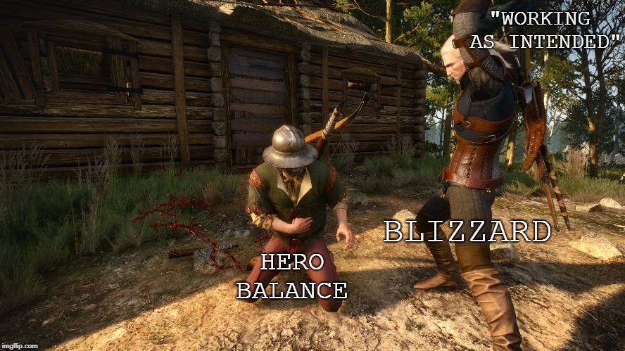 Im bitter... | "WORKING AS INTENDED"; BLIZZARD; HERO BALANCE | image tagged in witcher 3,blizzard,overwatch,heroes of the storm,memes,funny memes | made w/ Imgflip meme maker