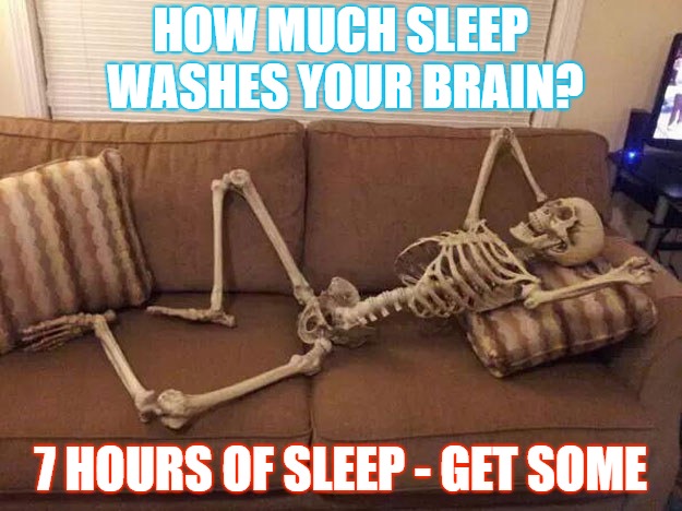 squeleton rest waiting sofa | HOW MUCH SLEEP WASHES YOUR BRAIN? 7 HOURS OF SLEEP - GET SOME | image tagged in squeleton rest waiting sofa | made w/ Imgflip meme maker