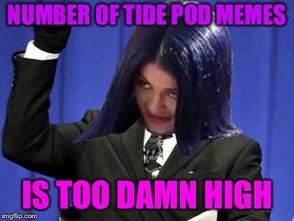 Too Damn High Mima | NUMBER OF TIDE POD MEMES IS TOO DAMN HIGH | image tagged in too damn high mima | made w/ Imgflip meme maker