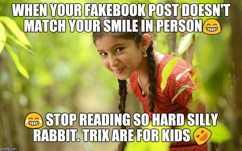 WHEN YOUR FAKEBOOK POST DOESN'T MATCH YOUR SMILE IN PERSON😁; 😂 STOP READING SO HARD SILLY RABBIT. TRIX ARE FOR KIDS 🤣 | image tagged in memes | made w/ Imgflip meme maker