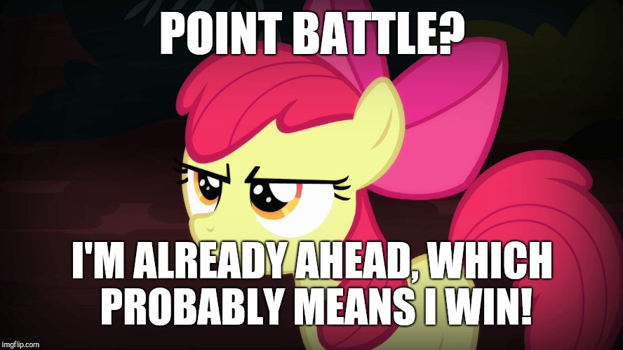 Angry Applebloom | POINT BATTLE? I'M ALREADY AHEAD, WHICH PROBABLY MEANS I WIN! | image tagged in angry applebloom | made w/ Imgflip meme maker