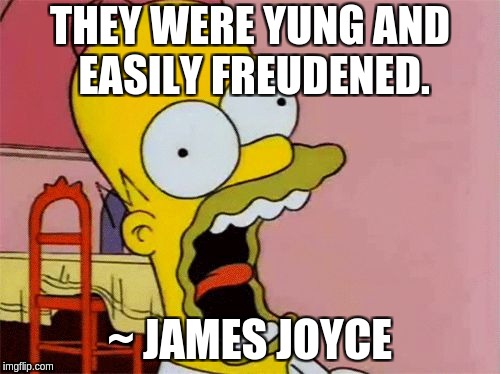 Yung and Easily Freudened | THEY WERE YUNG AND EASILY FREUDENED. ~ JAMES JOYCE | image tagged in scared homer simpson,funny meme,funny,psychology | made w/ Imgflip meme maker