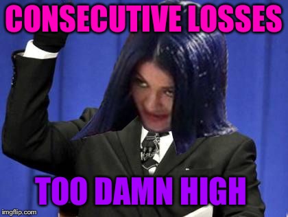 Too Damn High Mima | CONSECUTIVE LOSSES TOO DAMN HIGH | image tagged in too damn high mima | made w/ Imgflip meme maker