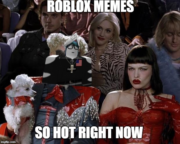 Mugatu So Hot Right Now Meme | ROBLOX MEMES; SO HOT RIGHT NOW | image tagged in memes,mugatu so hot right now | made w/ Imgflip meme maker