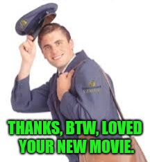 THANKS, BTW, LOVED YOUR NEW MOVIE. | made w/ Imgflip meme maker
