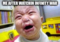 Crying baby | ME AFTER WATCHIN INFINITY WAR | image tagged in crying baby | made w/ Imgflip meme maker