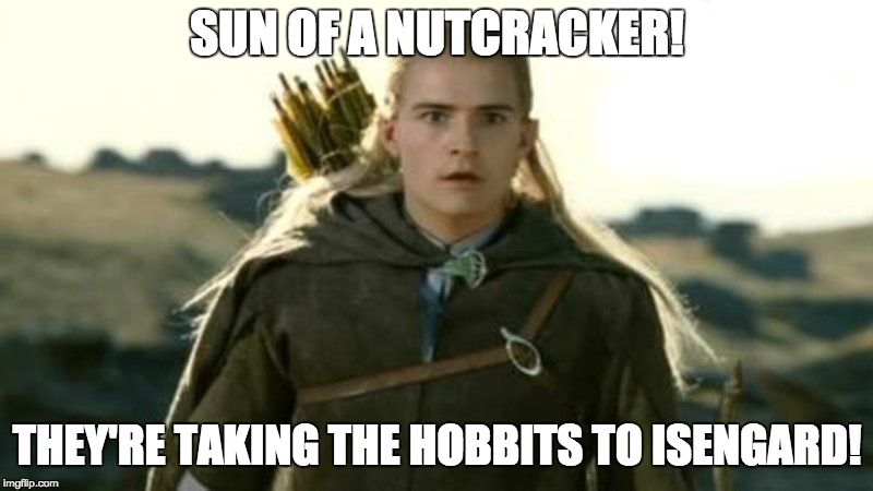 SUN OF A NUTCRACKER! THEY'RE TAKING THE HOBBITS TO ISENGARD! | made w/ Imgflip meme maker
