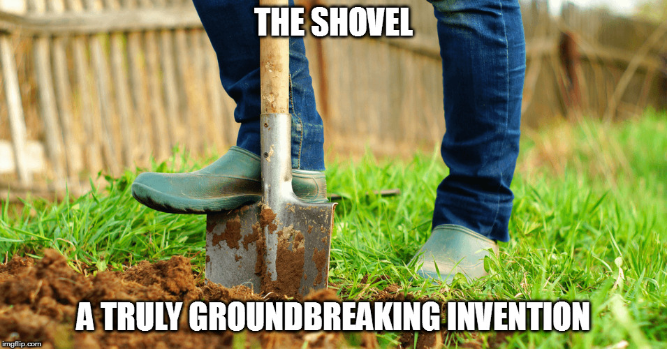 Can you dig it? | THE SHOVEL; A TRULY GROUNDBREAKING INVENTION | image tagged in memes,bad puns | made w/ Imgflip meme maker