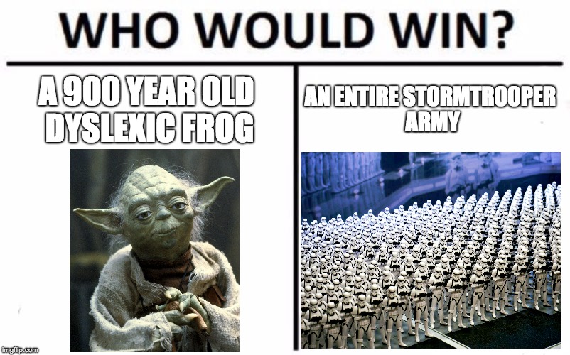 Who Would Win? Meme | A 900 YEAR OLD DYSLEXIC FROG; AN ENTIRE STORMTROOPER ARMY | image tagged in memes,who would win | made w/ Imgflip meme maker