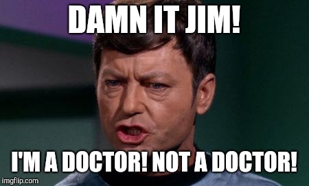 Dammit Jim | DAMN IT JIM! I'M A DOCTOR! NOT A DOCTOR! | image tagged in dammit jim | made w/ Imgflip meme maker