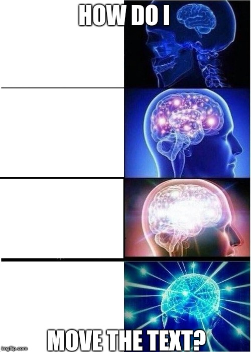 Expanding Brain Meme | HOW DO I; MOVE THE TEXT? | image tagged in memes,expanding brain | made w/ Imgflip meme maker