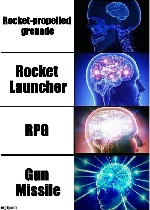 Expanding Brain Meme | Rocket-propelled grenade; Rocket Launcher; RPG; Gun Missile | image tagged in memes,expanding brain | made w/ Imgflip meme maker