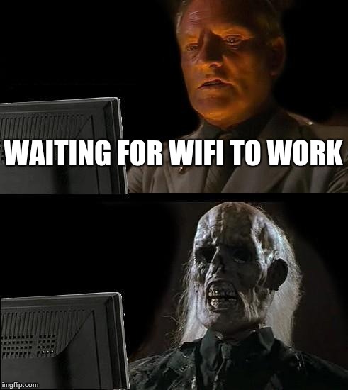 I'll Just Wait Here Meme | WAITING FOR WIFI TO WORK | image tagged in memes,ill just wait here | made w/ Imgflip meme maker