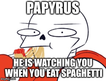 Papyrus is watching you | PAPYRUS; HE IS WATCHING YOU WHEN YOU EAT SPAGHETTI | image tagged in papyrus,spaghetti,undertale | made w/ Imgflip meme maker