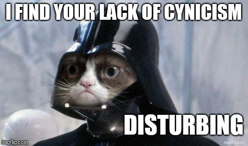 Grumpy Cat Star Wars | I FIND YOUR LACK OF CYNICISM; DISTURBING | image tagged in memes,grumpy cat star wars,grumpy cat | made w/ Imgflip meme maker