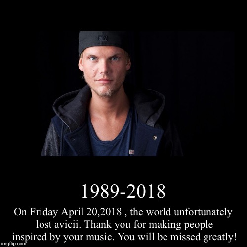 I feel like I've lost a big part of my childhood! He may be gone- but not forgotten. | image tagged in demotivationals,avicii,rip,music,sad | made w/ Imgflip demotivational maker