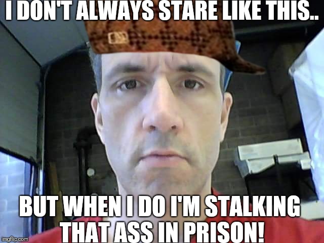 Tbaggs2 | I DON'T ALWAYS STARE LIKE THIS.. BUT WHEN I DO I'M STALKING THAT ASS IN PRISON! | image tagged in tbaggs2,scumbag | made w/ Imgflip meme maker