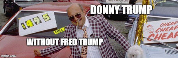 The difference an Inheritance makes | DONNY TRUMP; WITHOUT FRED TRUMP | image tagged in donald trump,scumbag,inherit the stars,lucky | made w/ Imgflip meme maker