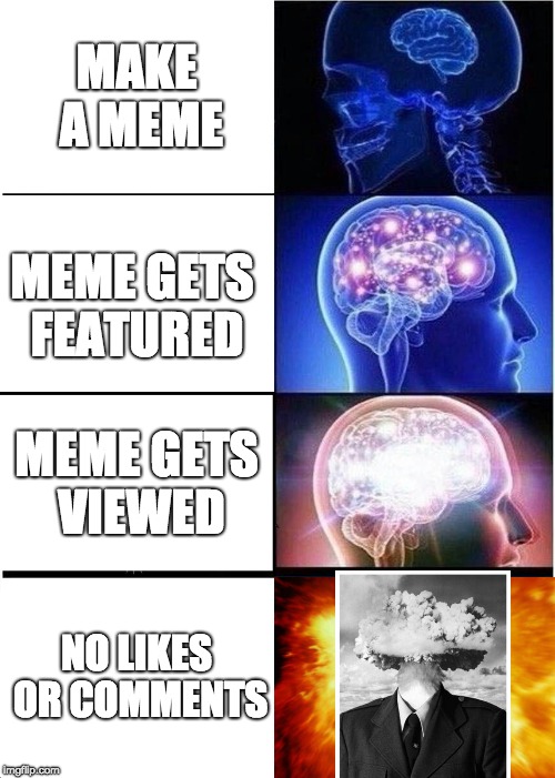 IMG Flip Blows My Mind | MAKE A MEME; MEME GETS FEATURED; MEME GETS VIEWED; NO LIKES OR COMMENTS | image tagged in memes,expanding brain | made w/ Imgflip meme maker