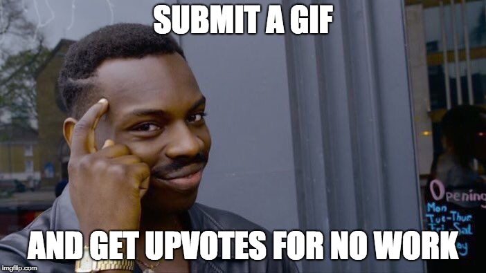 All Those Front Page Gifs Though | SUBMIT A GIF; AND GET UPVOTES FOR NO WORK | image tagged in memes,roll safe think about it | made w/ Imgflip meme maker