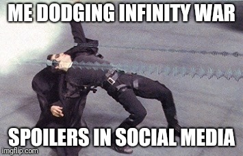 neo dodging a bullet matrix | ME DODGING INFINITY WAR; SPOILERS IN SOCIAL MEDIA | image tagged in neo dodging a bullet matrix | made w/ Imgflip meme maker