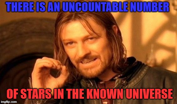 One Does Not Simply | THERE IS AN UNCOUNTABLE NUMBER; OF STARS IN THE KNOWN UNIVERSE | image tagged in memes,one does not simply | made w/ Imgflip meme maker