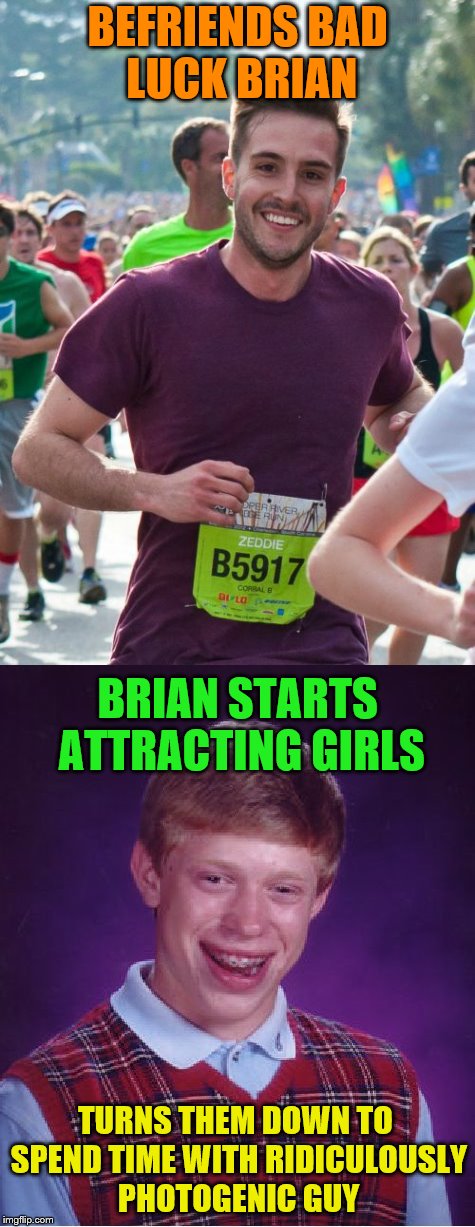 What a cute bromance. | BEFRIENDS BAD LUCK BRIAN; BRIAN STARTS ATTRACTING GIRLS; TURNS THEM DOWN TO SPEND TIME WITH RIDICULOUSLY PHOTOGENIC GUY | image tagged in memes,ridiculously photogenic guy,bad luck brian,girls | made w/ Imgflip meme maker