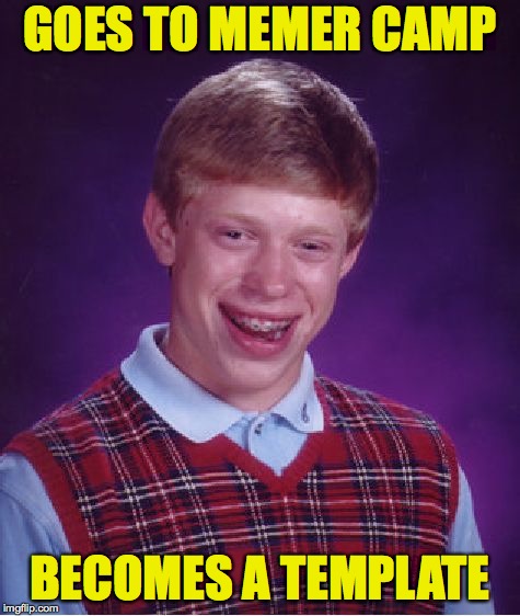 Bad Luck Brian Meme | GOES TO MEMER CAMP BECOMES A TEMPLATE | image tagged in memes,bad luck brian | made w/ Imgflip meme maker