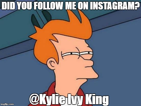 Futurama Fry Meme | DID YOU FOLLOW ME ON INSTAGRAM? @Kylie Ivy King | image tagged in memes,futurama fry | made w/ Imgflip meme maker
