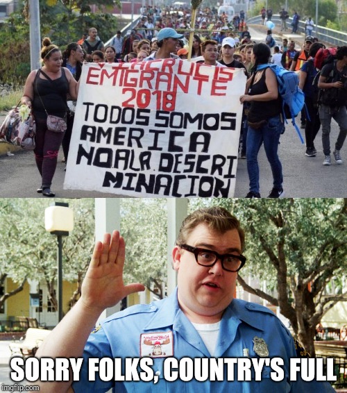 Come legally next time | SORRY FOLKS, COUNTRY'S FULL | image tagged in caravan,illegal immigrants,pipe_picasso,boarder,wall | made w/ Imgflip meme maker