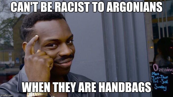 Roll Safe Think About It Meme | CAN'T BE RACIST TO ARGONIANS; WHEN THEY ARE HANDBAGS | image tagged in memes,roll safe think about it | made w/ Imgflip meme maker
