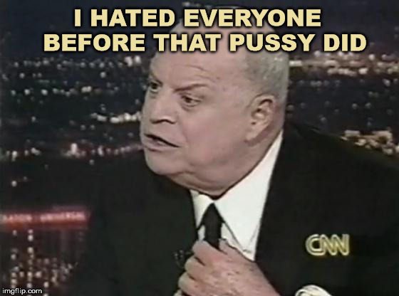 Don Rcickles | I HATED EVERYONE 
BEFORE THAT PUSSY DID | image tagged in don rcickles | made w/ Imgflip meme maker