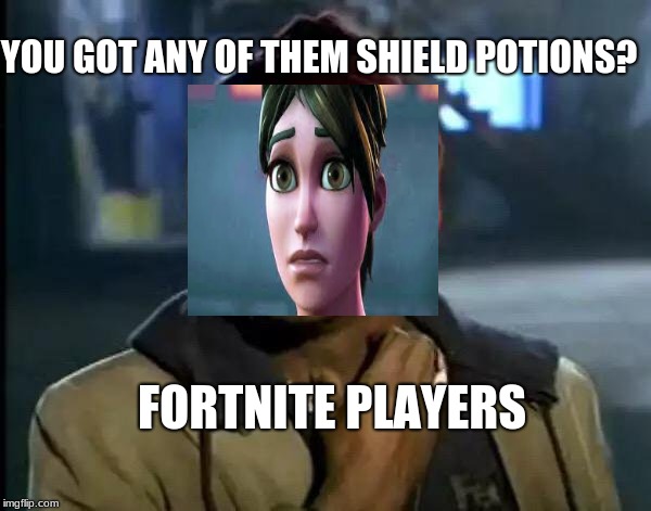 Y'all Got Any More Of That Meme | YOU GOT ANY OF THEM SHIELD POTIONS? FORTNITE PLAYERS | image tagged in memes,y'all got any more of that | made w/ Imgflip meme maker