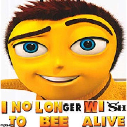 I no longer wish to bee alive | image tagged in bee movie | made w/ Imgflip meme maker