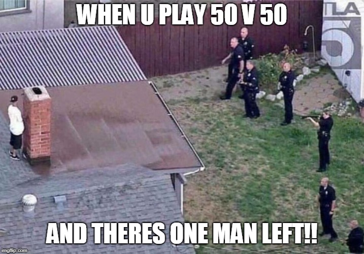 Fortnite meme | WHEN U PLAY 50 V 50; AND THERES ONE MAN LEFT!! | image tagged in fortnite meme | made w/ Imgflip meme maker