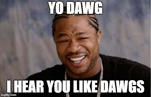Yo Dawg Heard You Meme | YO DAWG I HEAR YOU LIKE DAWGS | image tagged in memes,yo dawg heard you | made w/ Imgflip meme maker