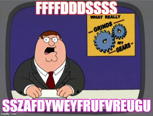 Peter Griffin News | FFFFDDDSSSS; SSZAFDYWEYFRUFVREUGU | image tagged in memes,peter griffin news | made w/ Imgflip meme maker