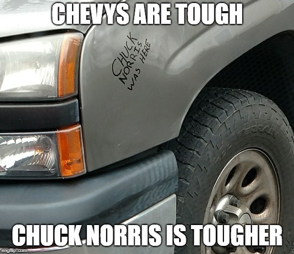  CHEVYS ARE TOUGH; CHUCK NORRIS IS TOUGHER | image tagged in chuckvschevy | made w/ Imgflip meme maker