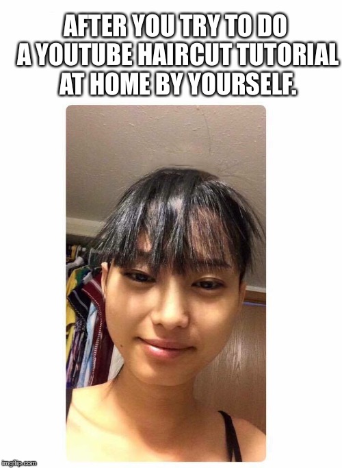 AFTER YOU TRY TO DO A YOUTUBE HAIRCUT TUTORIAL AT HOME BY YOURSELF. | image tagged in haircut | made w/ Imgflip meme maker