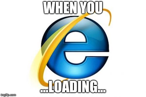 ...Loading Title... | WHEN YOU; ...LOADING... | image tagged in memes,internet explorer | made w/ Imgflip meme maker