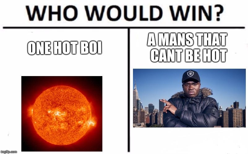 Who Would Win? Meme | A MANS THAT CANT BE HOT; ONE HOT BOI | image tagged in memes,who would win | made w/ Imgflip meme maker