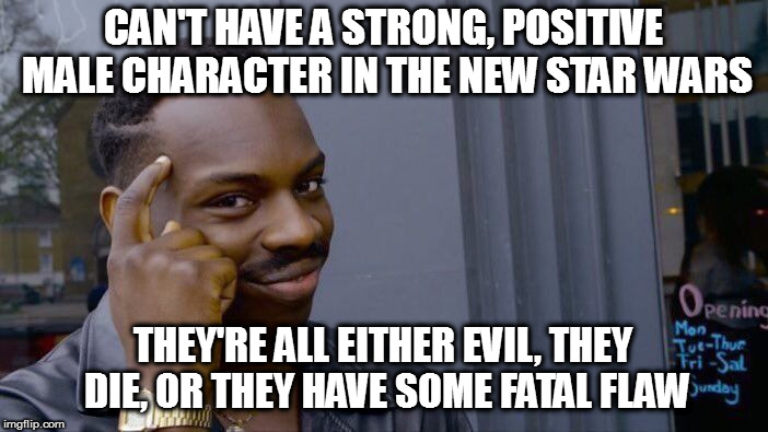 Roll Safe Think About It Meme | CAN'T HAVE A STRONG, POSITIVE MALE CHARACTER IN THE NEW STAR WARS THEY'RE ALL EITHER EVIL, THEY DIE, OR THEY HAVE SOME FATAL FLAW | image tagged in memes,roll safe think about it | made w/ Imgflip meme maker