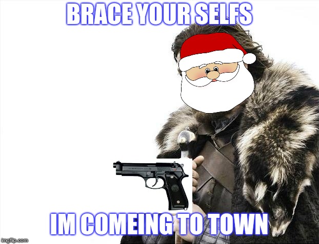 Brace Yourselves X is Coming Meme | BRACE YOUR SELFS; IM COMEING TO TOWN | image tagged in memes,brace yourselves x is coming | made w/ Imgflip meme maker
