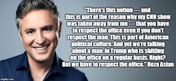 "Thereâ€™s this notion â€” and this is part of the reason why my CNN show was taken away from me â€” that you have to respect the office even if y | made w/ Imgflip meme maker