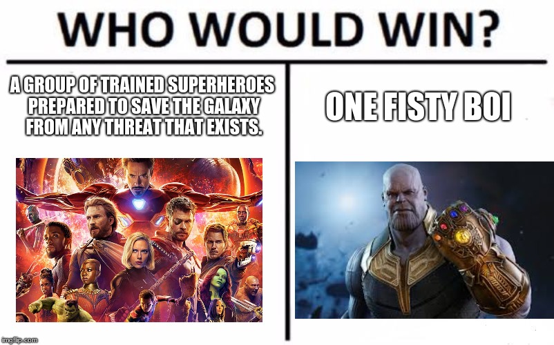 Infinity Nut in a Warshell | A GROUP OF TRAINED SUPERHEROES PREPARED TO SAVE THE GALAXY FROM ANY THREAT THAT EXISTS. ONE FISTY BOI | image tagged in memes,who would win | made w/ Imgflip meme maker