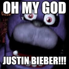 bonnie | OH MY GOD; JUSTIN BIEBER!!! | image tagged in bonnie | made w/ Imgflip meme maker